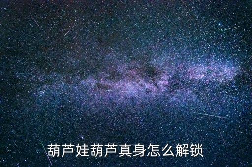 葫芦娃葫芦真身怎么解锁
