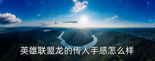 联盟手游龙的传人手感怎么样，英雄联盟我有龙的传人皮肤这皮肤怎么样