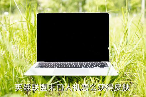 英雄联盟末日人机怎么获得皮肤