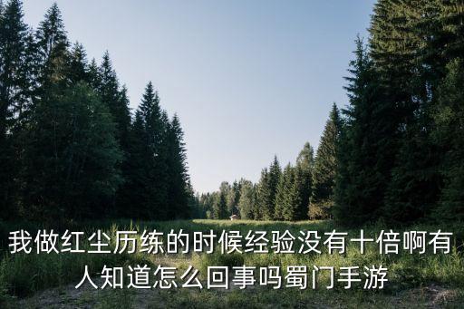 我做红尘历练的时候经验没有十倍啊有人知道怎么回事吗蜀门手游