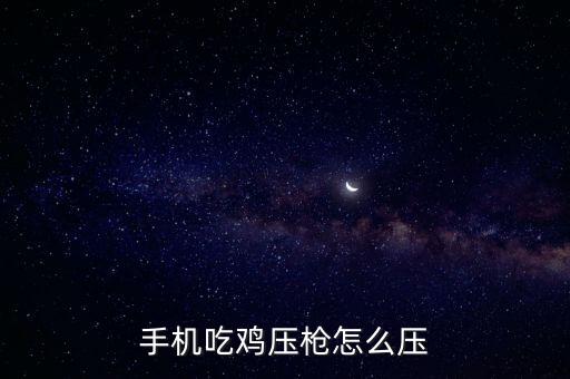 手机吃鸡压枪怎么压