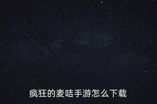 疯狂的麦咭手游怎么下载