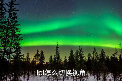 手游lol怎么切换，英雄联盟怎么切换