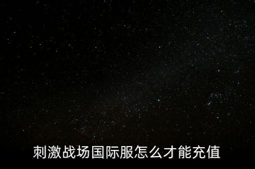 刺激战场国际服怎么才能充值