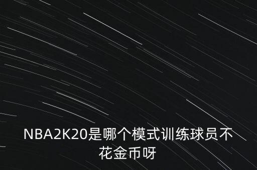 NBA2K20是哪个模式训练球员不花金币呀
