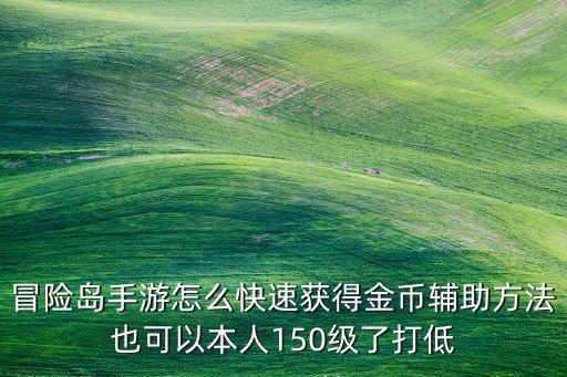 冒险岛手游怎么快速获得金币辅助方法也可以本人150级了打低
