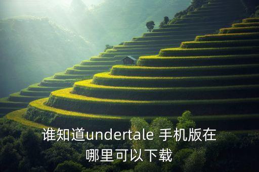 谁知道undertale 手机版在哪里可以下载