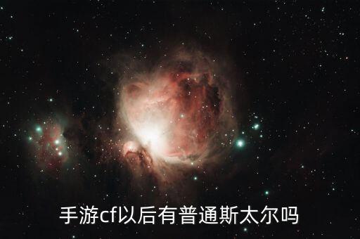 手游cf以后有普通斯太尔吗