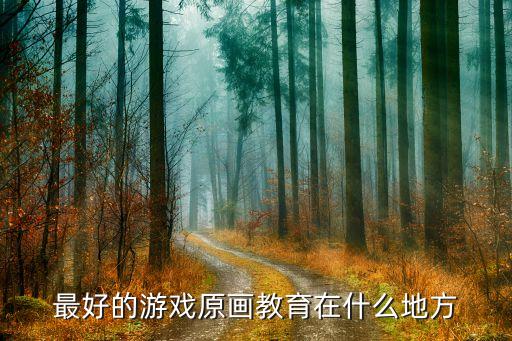 最好的游戏原画教育在什么地方