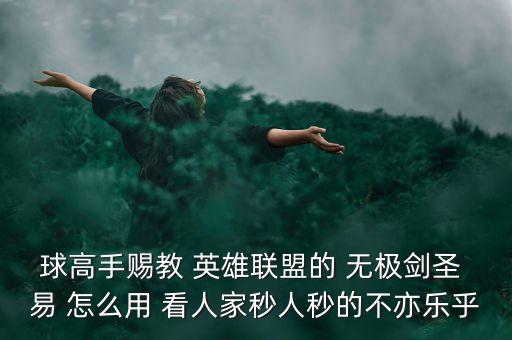 球高手赐教 英雄联盟的 无极剑圣 易 怎么用 看人家秒人秒的不亦乐乎