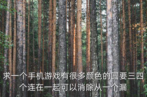 求一个手机游戏有很多颜色的圆要三四个连在一起可以消除从一个漏