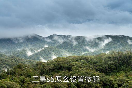 三星s6怎么设置微距