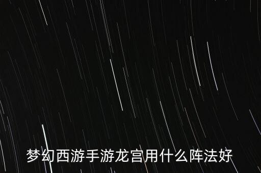 梦幻西游手游龙宫用什么阵法好