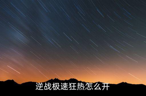 穿越火线手游狂热技能怎么弄，逆战极速狂热怎么开