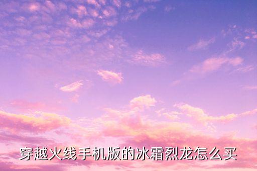 穿越火线手机版的冰霜烈龙怎么买
