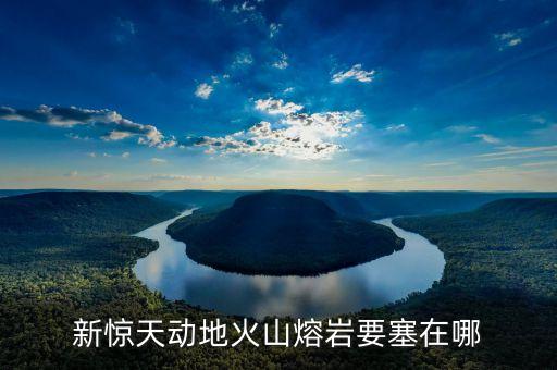 新惊天动地火山熔岩要塞在哪