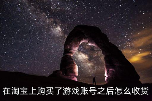 在淘宝上购买了游戏账号之后怎么收货