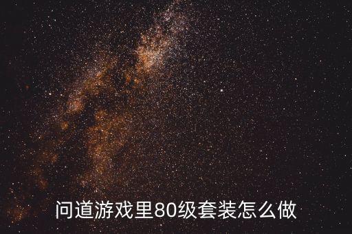 问道游戏里80级套装怎么做