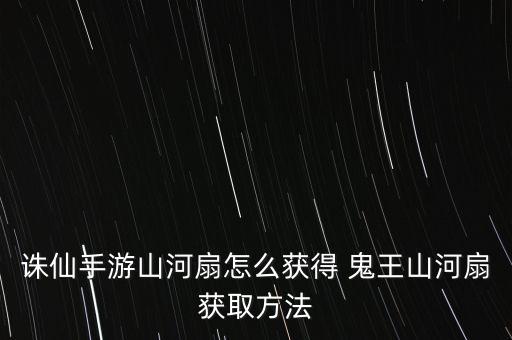 诛仙手游山河扇怎么获得 鬼王山河扇获取方法