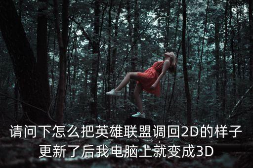 请问下怎么把英雄联盟调回2D的样子更新了后我电脑上就变成3D
