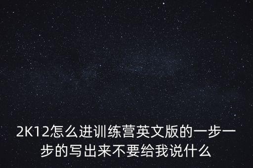 2K12怎么进训练营英文版的一步一步的写出来不要给我说什么