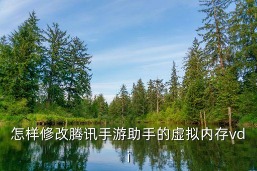 怎样修改腾讯手游助手的虚拟内存vdi