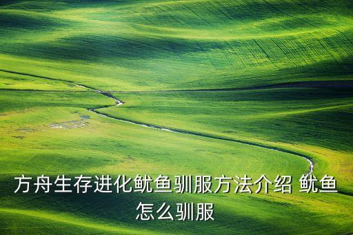 方舟生存进化鱿鱼驯服方法介绍 鱿鱼怎么驯服