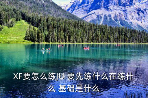 XF要怎么练JU 要先练什么在练什么 基础是什么