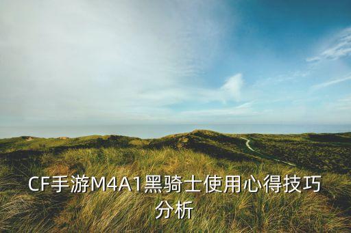 CF手游M4A1黑骑士使用心得技巧分析