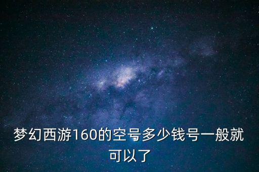 梦幻西游160的空号多少钱号一般就可以了