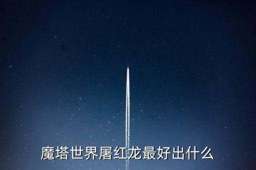 魔塔世界屠红龙最好出什么