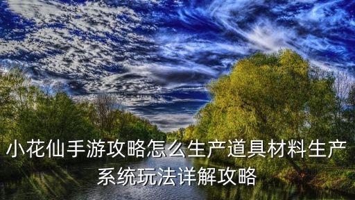 小花仙手游攻略怎么生产道具材料生产系统玩法详解攻略