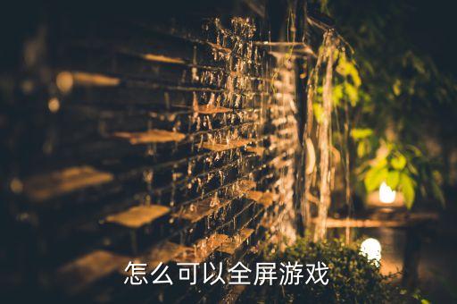 怎么可以全屏游戏