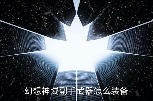 幻想神域副手武器怎么装备