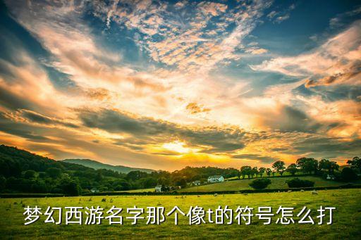 梦幻西游名字那个像t的符号怎么打
