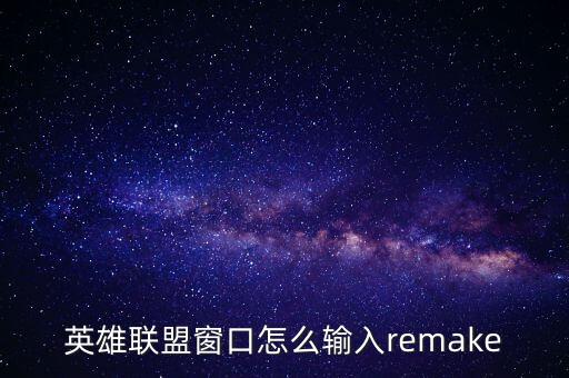 英雄联盟窗口怎么输入remake