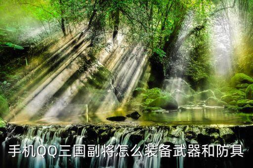 手机QQ三国副将怎么装备武器和防具