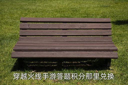 穿越火线手游答题积分那里兑换