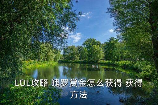 联盟手游怎么刷魄罗能量，LOL攻略 魄罗赏金怎么获得 获得方法