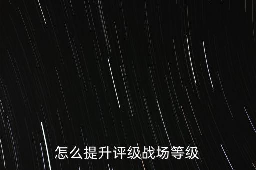 怎么提升评级战场等级