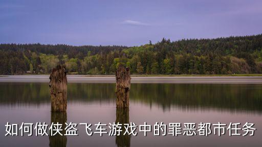 如何做侠盗飞车游戏中的罪恶都市任务