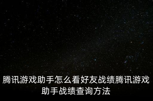 腾讯游戏助手怎么看好友战绩腾讯游戏助手战绩查询方法