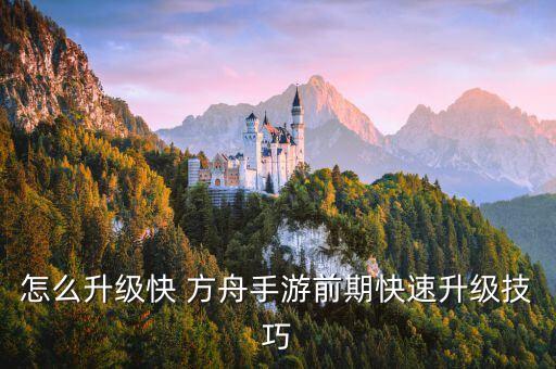 怎么升级快 方舟手游前期快速升级技巧