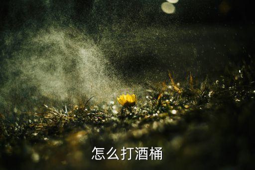 怎么打酒桶