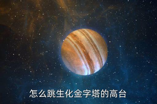 怎么跳生化金字塔的高台
