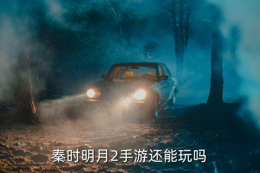 秦时明月2手游还能玩吗