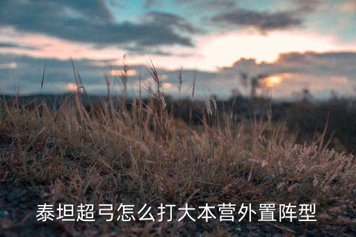 泰坦超弓怎么打大本营外置阵型