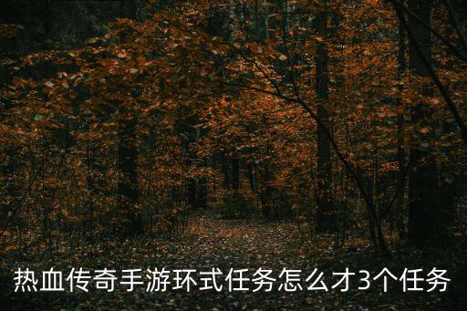 热血传奇手游环式任务怎么才3个任务