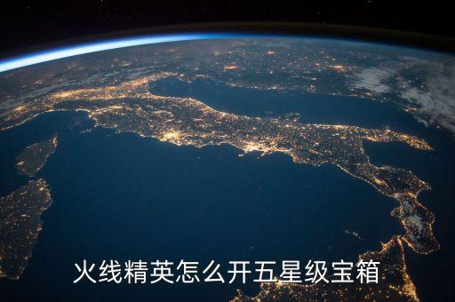 火线精英怎么开五星级宝箱