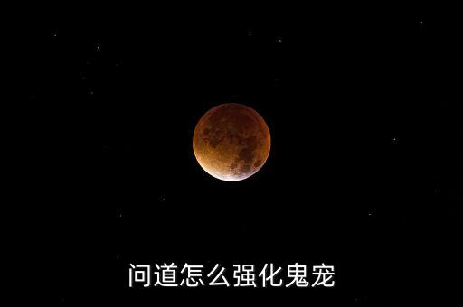 问道怎么强化鬼宠